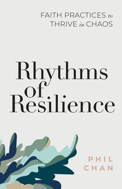 Book cover: Rhythms of Resilience by Phil Chan, Faith Practices to Thrive in Chaos